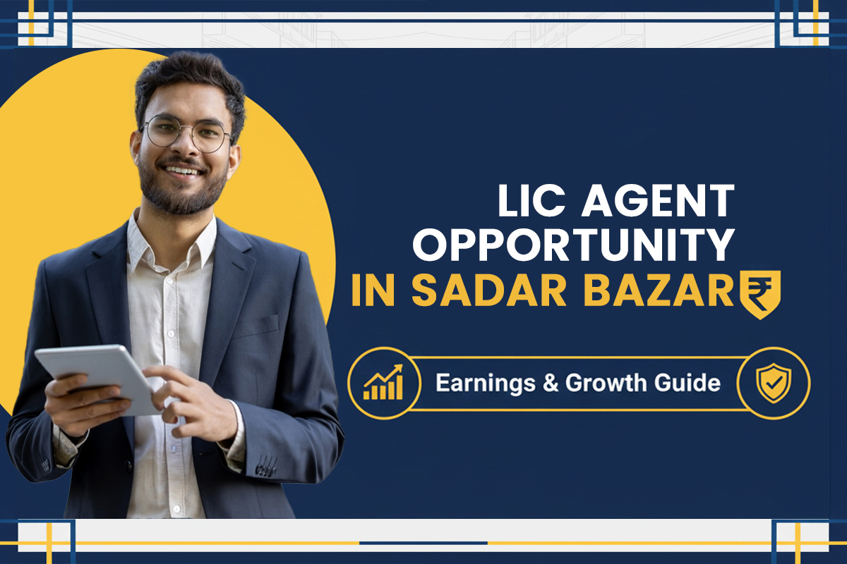 You are currently viewing LIC Agents Opportunity in Sadar Bazar: Benefits & Growth Explained