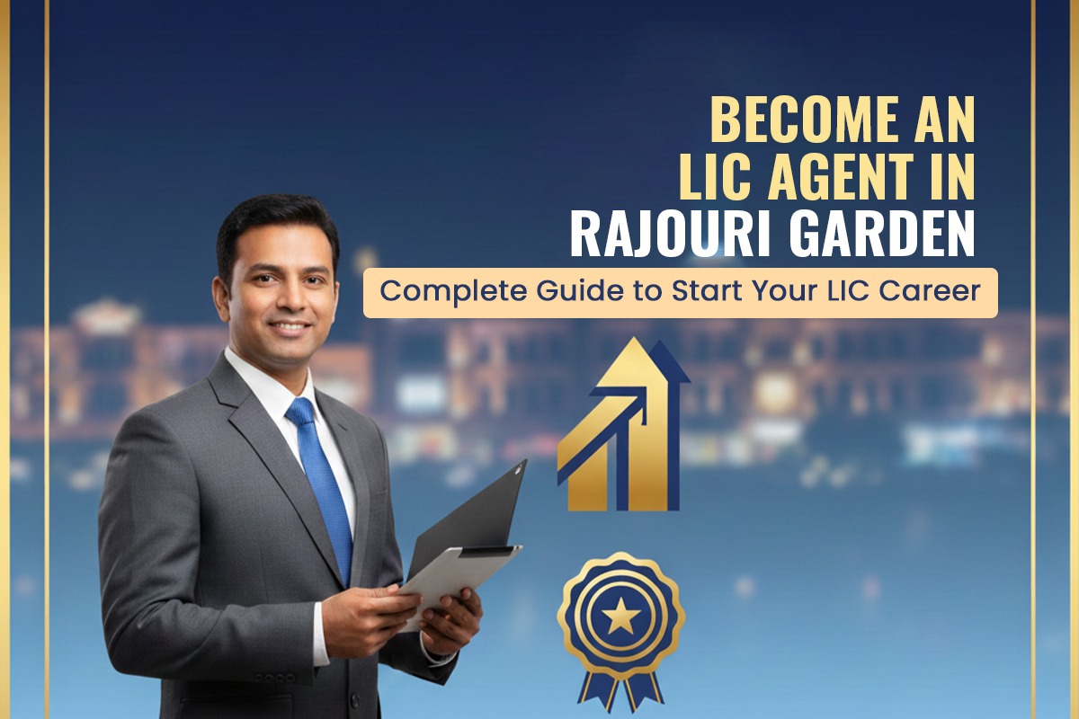 You are currently viewing How to Become an LIC Agent in Rajouri Garden: Complete Registration Guide 2025